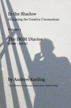 Andrew Keeling - In The Shadow - Glimpsing the Creative Unconscious - The DGM Diaries (book) MAIN