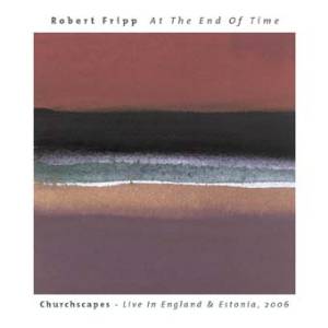 Robert Fripp - At The End Of Time - Churchscapes: Live In England & Estonia 2006 MAIN