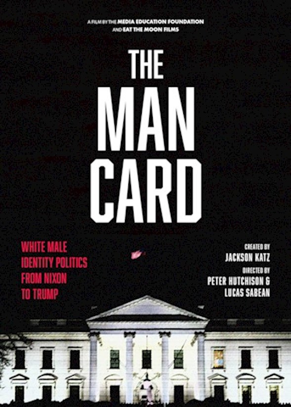 The Man Card: White Male Identity Politics From Nixon to Trump LARGE