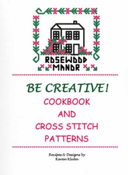 Rosewood Manor - Be Creative!  Cookbook and Cross Stitch Patterns MAIN